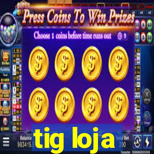 tig loja