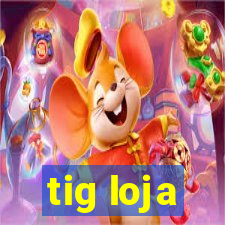 tig loja