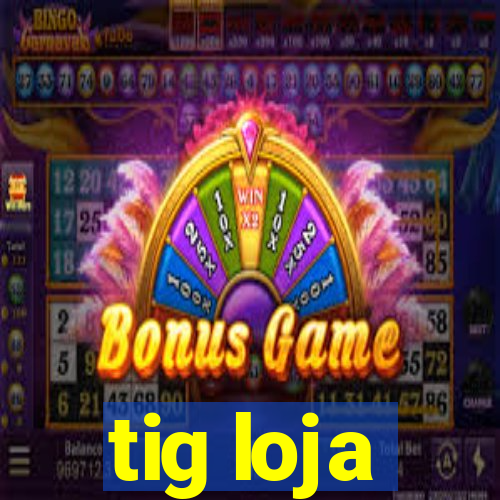 tig loja