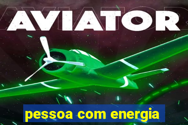 pessoa com energia