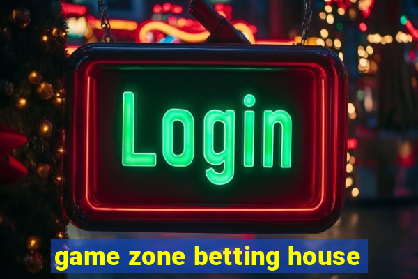 game zone betting house