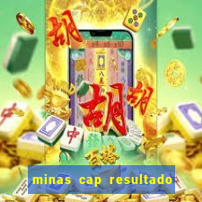 minas cap resultado de hoje