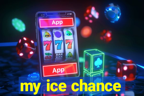 my ice chance