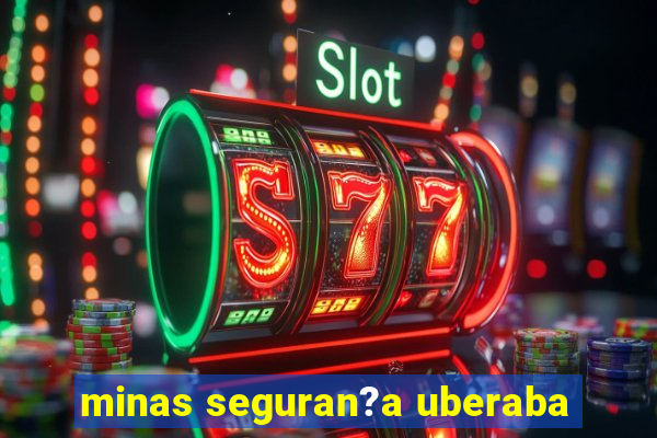 minas seguran?a uberaba