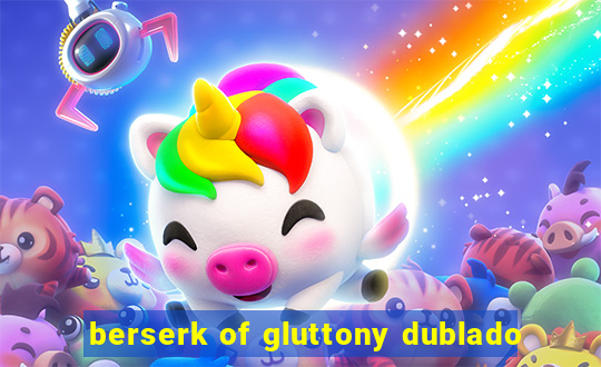 berserk of gluttony dublado