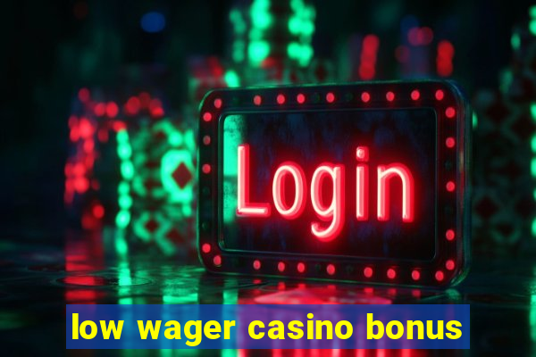 low wager casino bonus