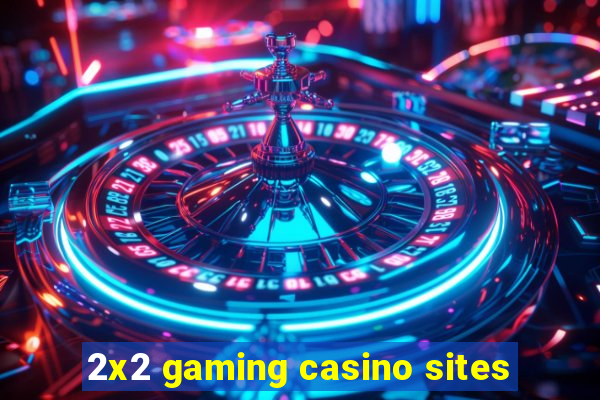 2x2 gaming casino sites