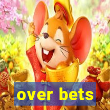 over bets