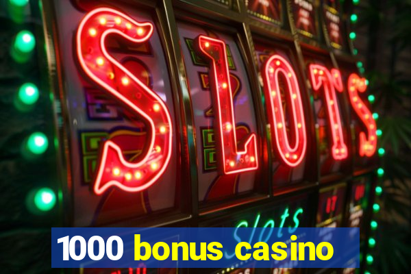 1000 bonus casino