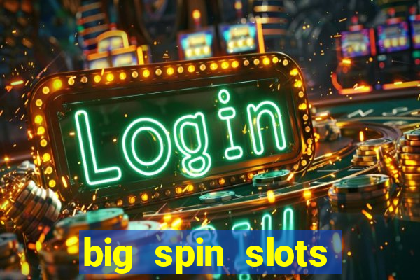 big spin slots paga mesmo