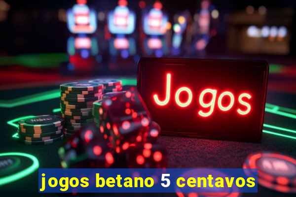 jogos betano 5 centavos