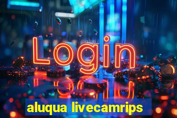 aluqua livecamrips