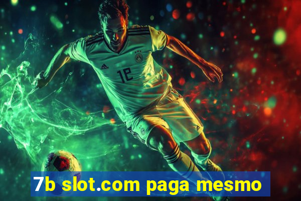 7b slot.com paga mesmo