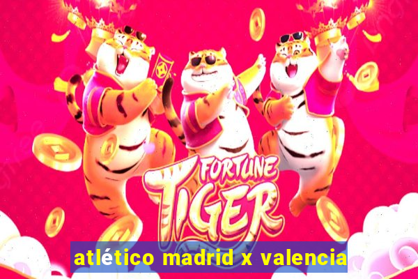 atlético madrid x valencia