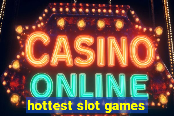 hottest slot games