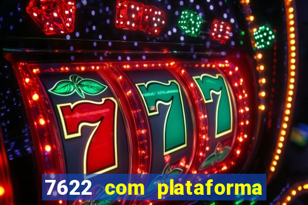 7622 com plataforma de jogos