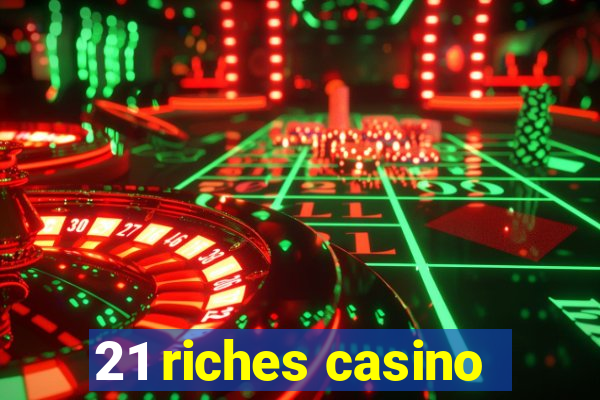 21 riches casino