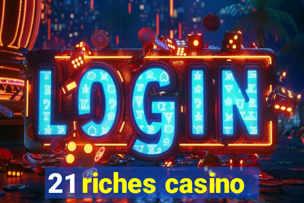 21 riches casino