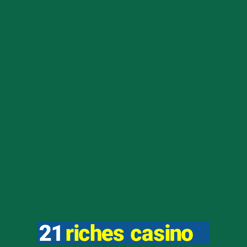 21 riches casino