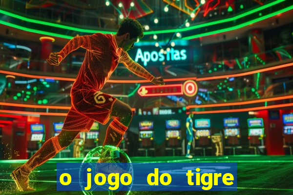 o jogo do tigre que dá dinheiro