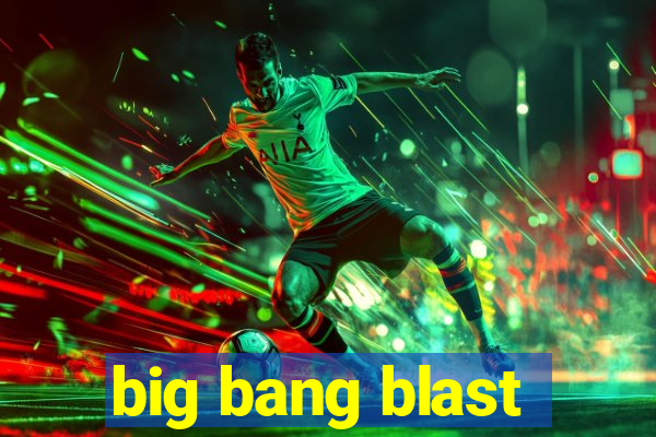 big bang blast