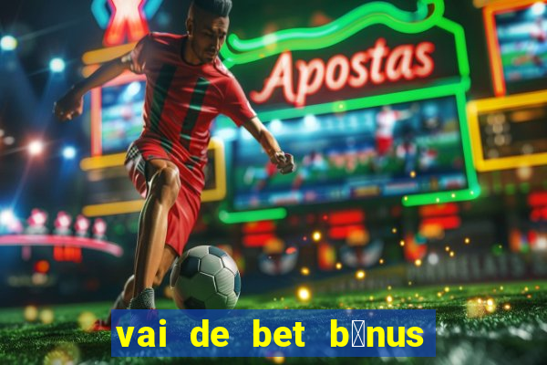 vai de bet b么nus de cadastro