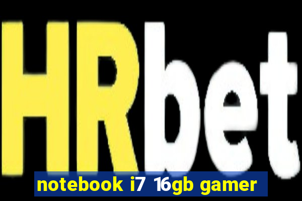 notebook i7 16gb gamer