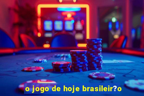 o jogo de hoje brasileir?o