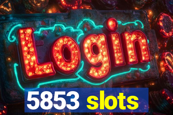 5853 slots