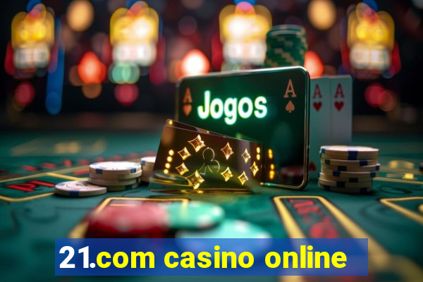 21.com casino online