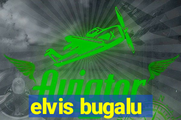 elvis bugalu