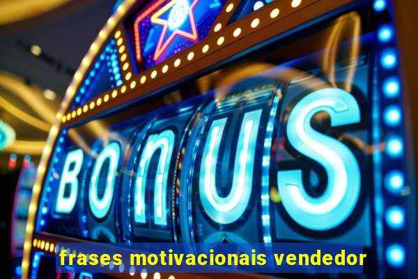 frases motivacionais vendedor