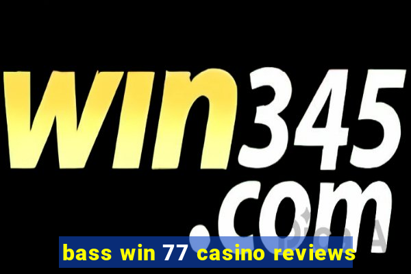 bass win 77 casino reviews