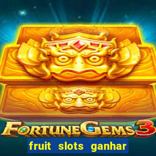 fruit slots ganhar dinheiro de verdade