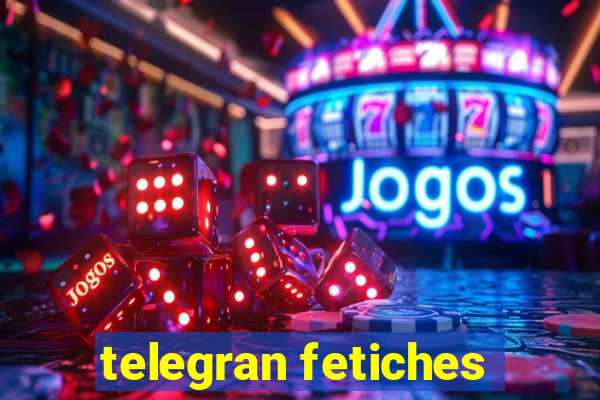 telegran fetiches