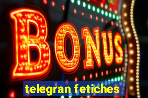 telegran fetiches