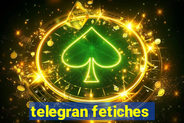 telegran fetiches