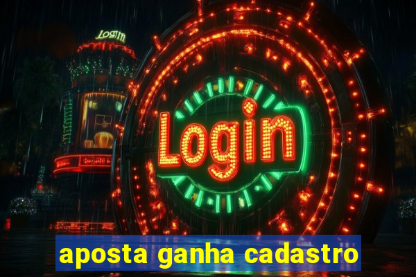 aposta ganha cadastro