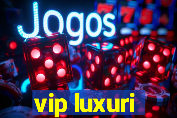 vip luxuri