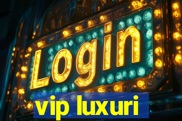 vip luxuri