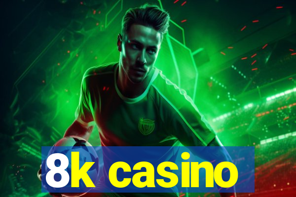 8k casino