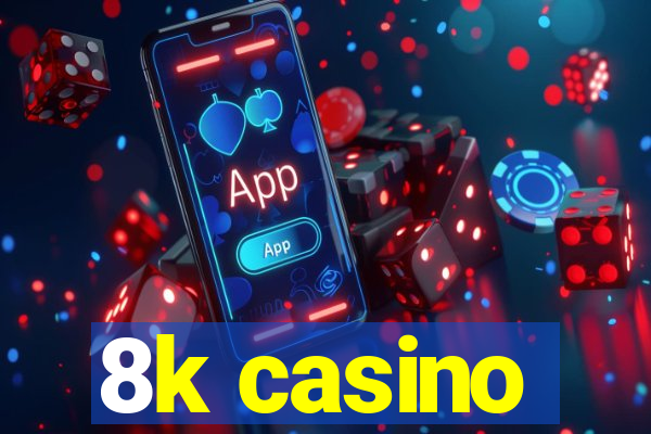 8k casino