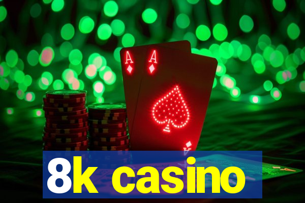 8k casino