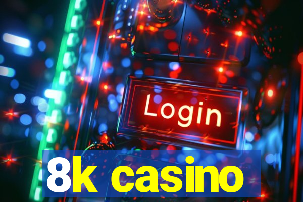 8k casino