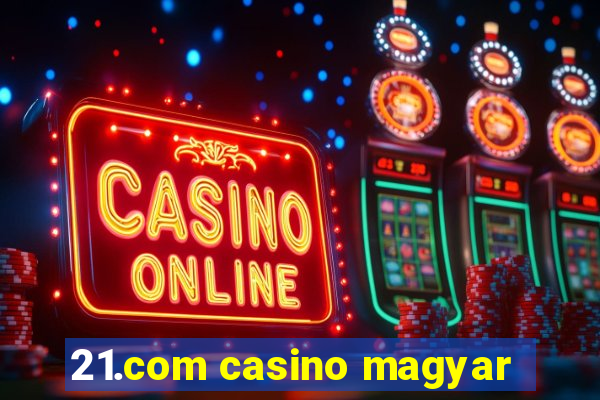 21.com casino magyar