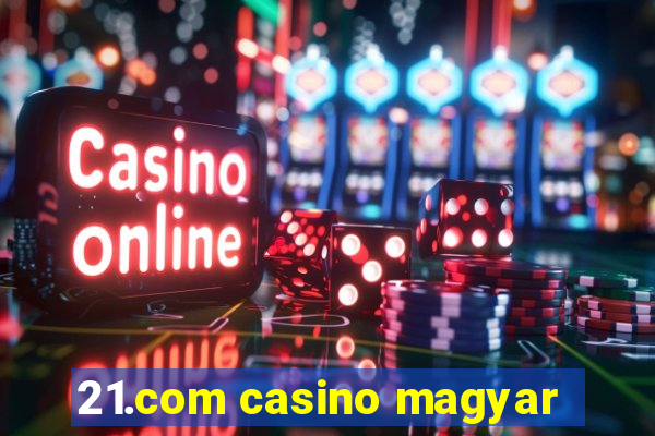 21.com casino magyar