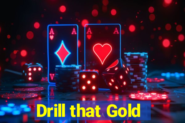 Drill that Gold