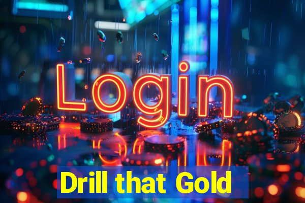 Drill that Gold