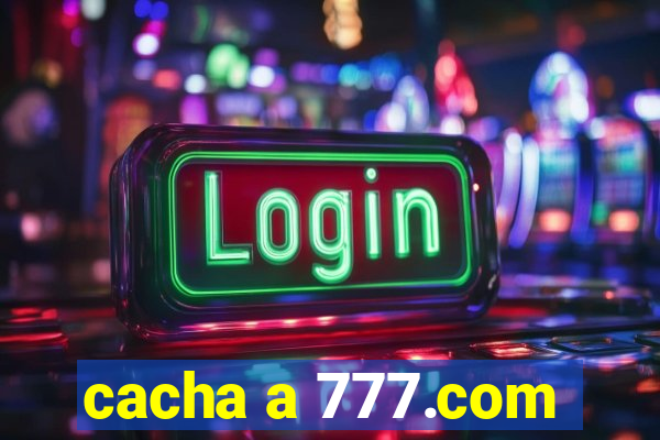 cacha a 777.com