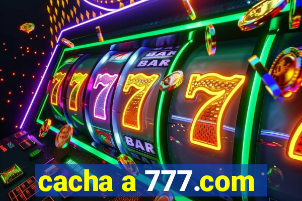 cacha a 777.com